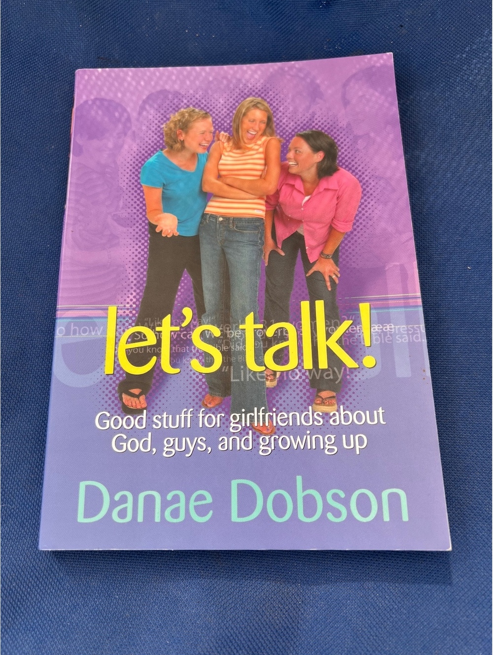 Let's Talk! Good Stuff for Girlfriends About God, Guys, and Growing Up by Danae